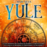 Yule: La guía definitiva del solsticio de invierno y cómo se celebra en la wicca, el druidismo, e by Silva, Mari